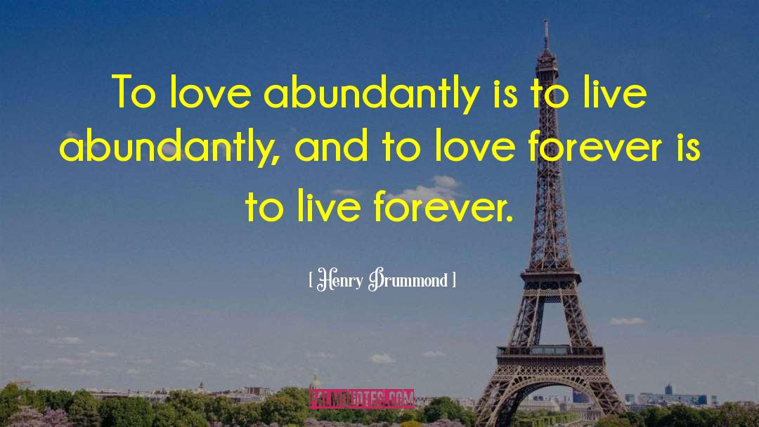 Henry Drummond Quotes: To love abundantly is to