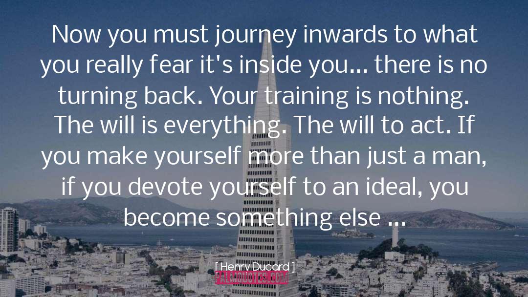 Henry Ducard Quotes: Now you must journey inwards