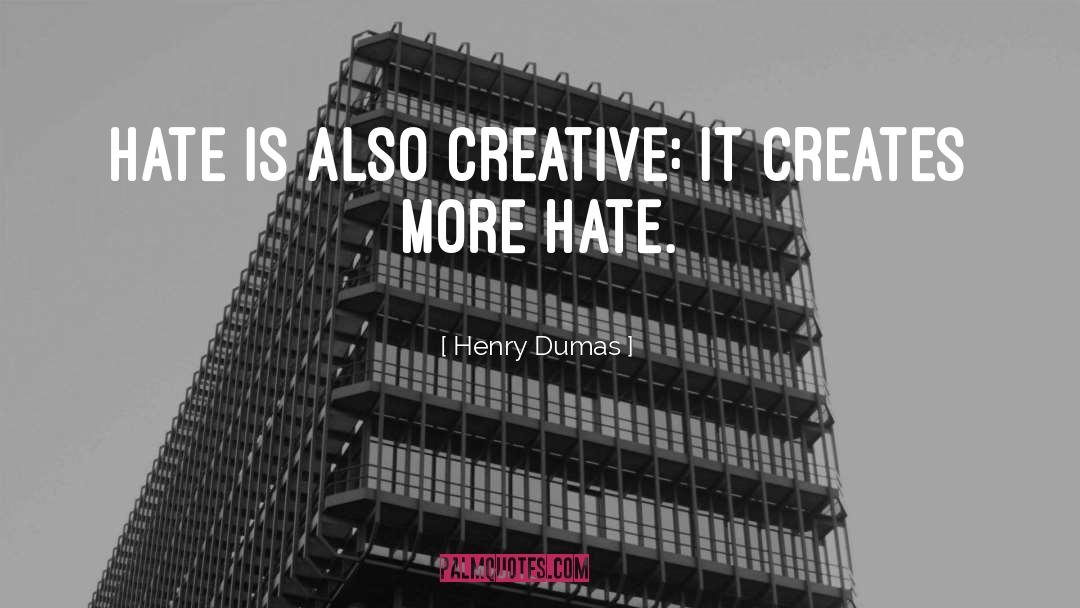 Henry Dumas Quotes: Hate is also creative: it