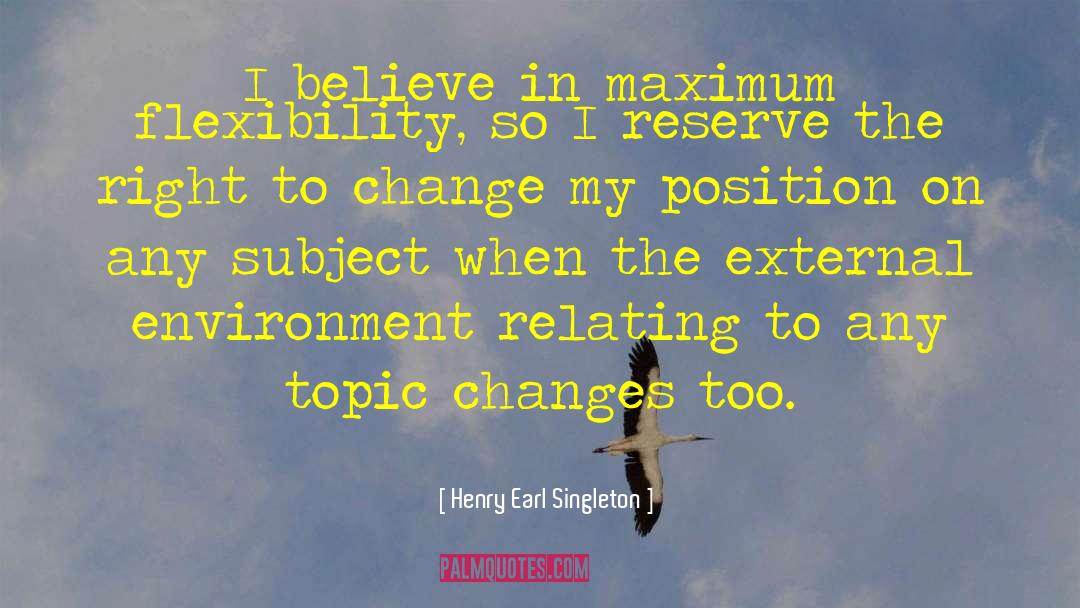 Henry Earl Singleton Quotes: I believe in maximum flexibility,