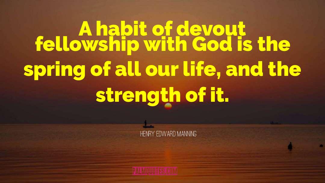 Henry Edward Manning Quotes: A habit of devout fellowship