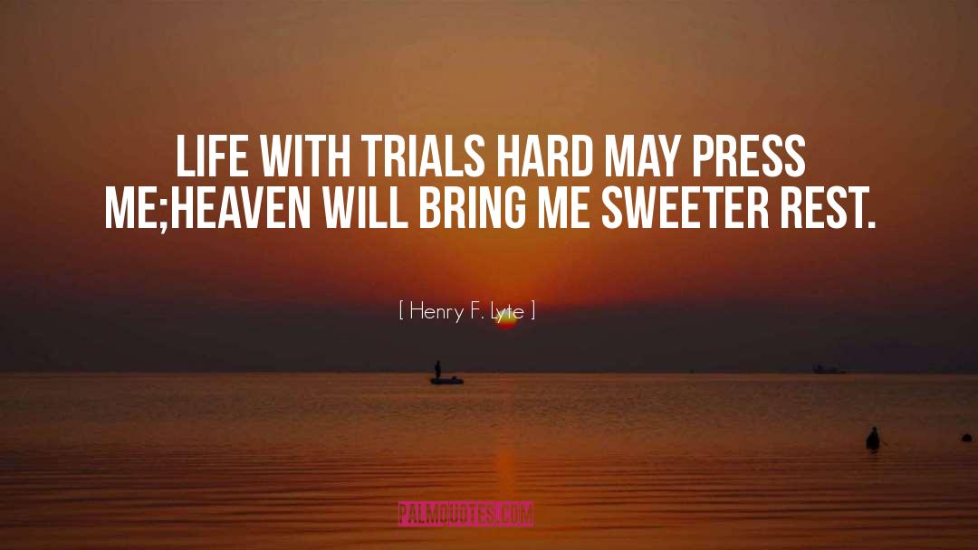 Henry F. Lyte Quotes: Life with trials hard may