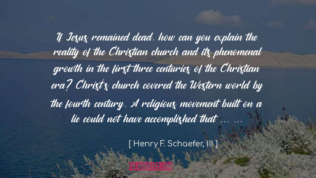 Henry F. Schaefer, III Quotes: If Jesus remained dead, how