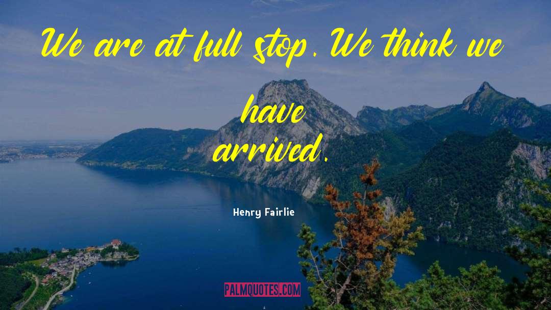 Henry Fairlie Quotes: We are at full stop.