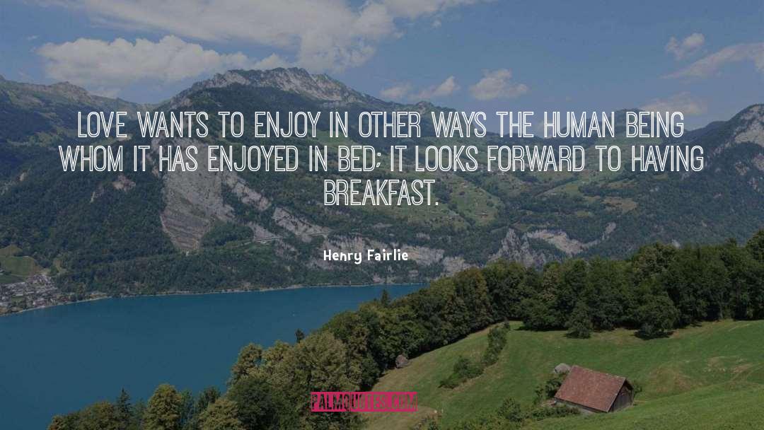 Henry Fairlie Quotes: Love wants to enjoy in