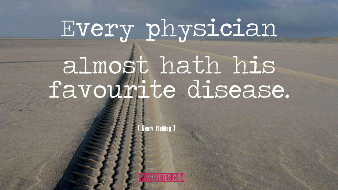 Henry Fielding Quotes: Every physician almost hath his