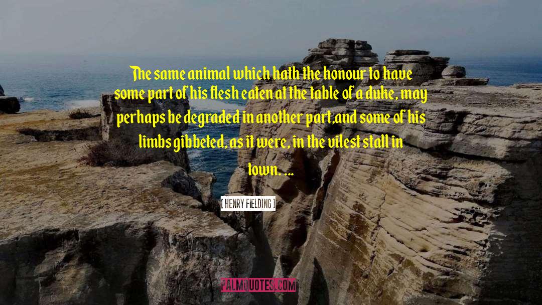 Henry Fielding Quotes: The same animal which hath