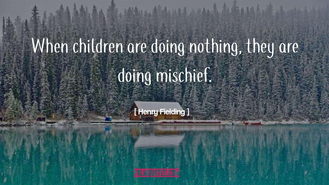 Henry Fielding Quotes: When children are doing nothing,
