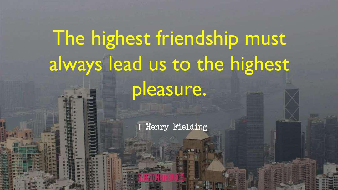 Henry Fielding Quotes: The highest friendship must always