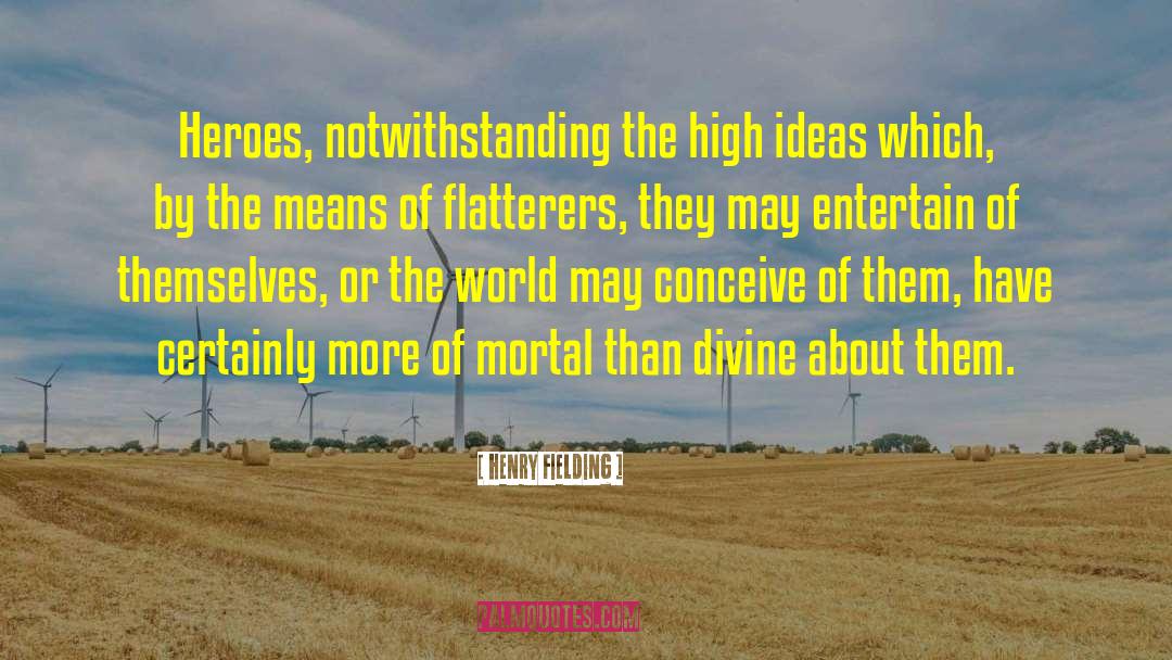 Henry Fielding Quotes: Heroes, notwithstanding the high ideas
