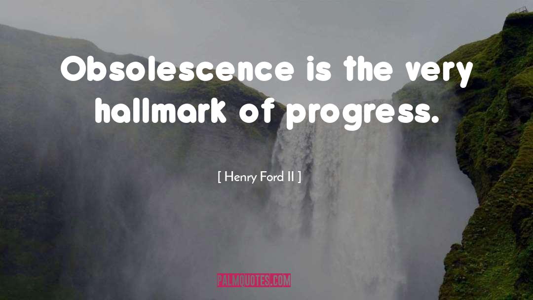 Henry Ford II Quotes: Obsolescence is the very hallmark