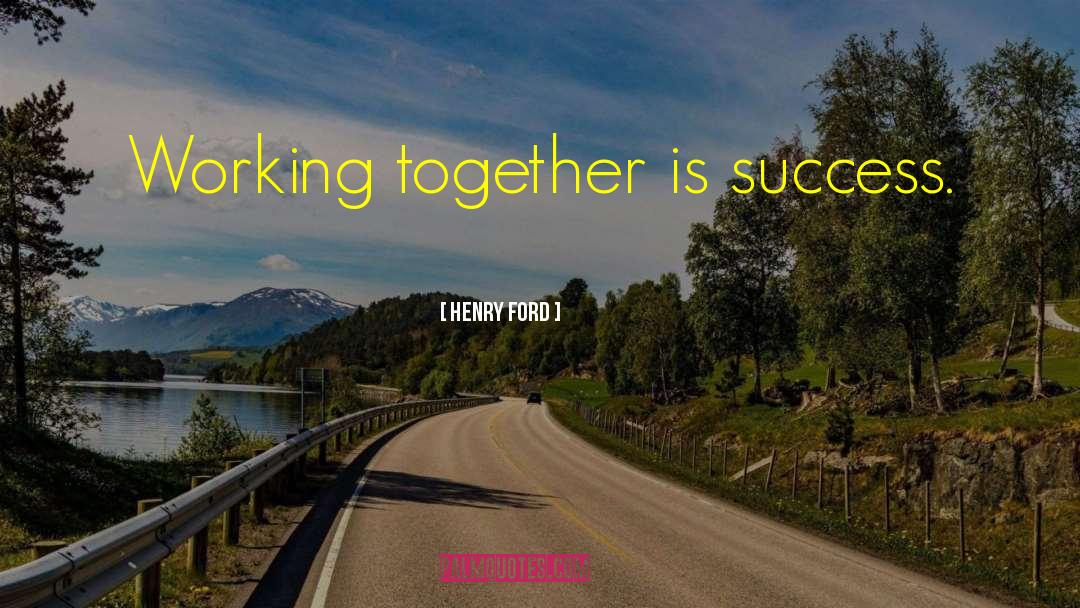 Henry Ford Quotes: Working together is success.