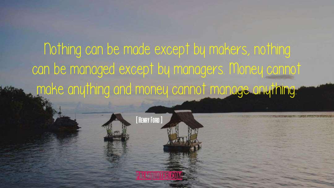 Henry Ford Quotes: Nothing can be made except