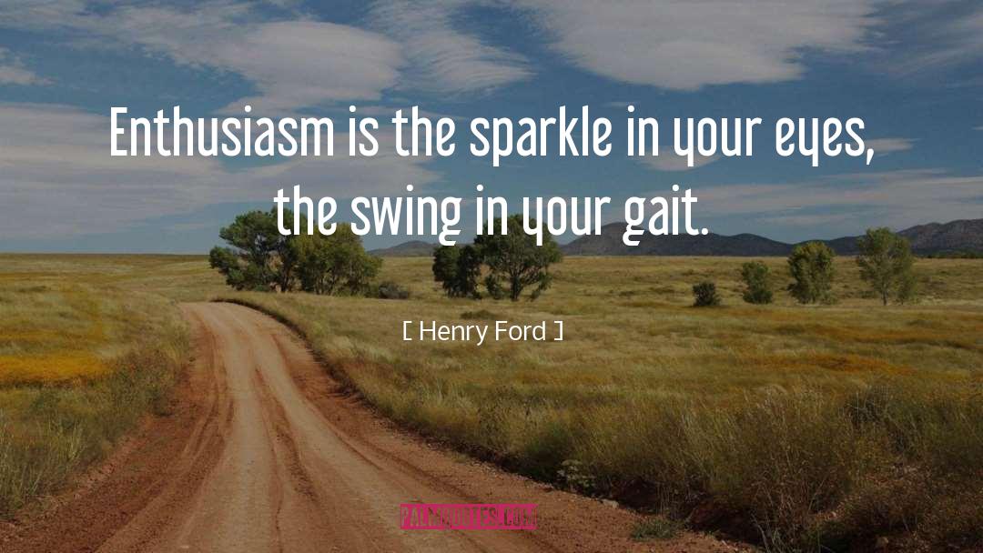 Henry Ford Quotes: Enthusiasm is the sparkle in