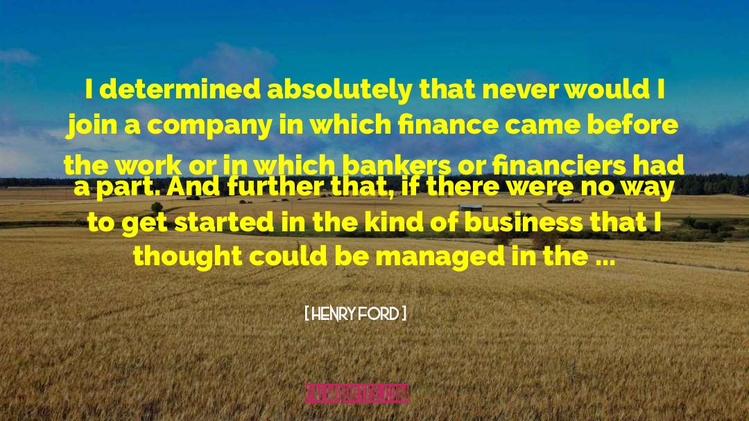 Henry Ford Quotes: I determined absolutely that never