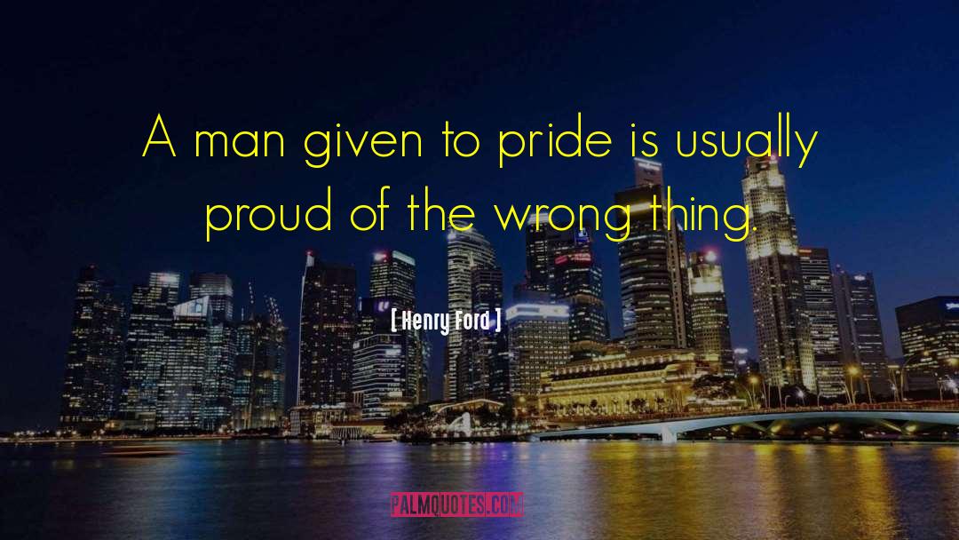 Henry Ford Quotes: A man given to pride