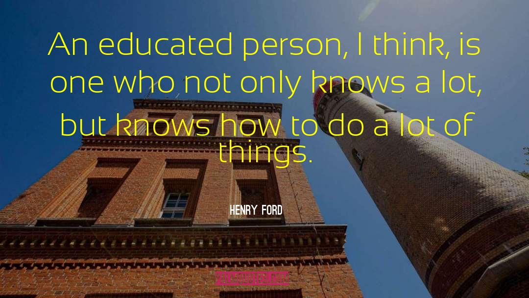 Henry Ford Quotes: An educated person, I think,