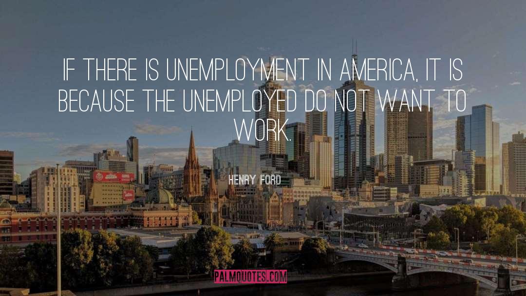 Henry Ford Quotes: If there is unemployment in