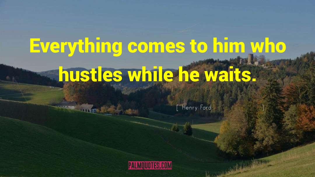 Henry Ford Quotes: Everything comes to him who