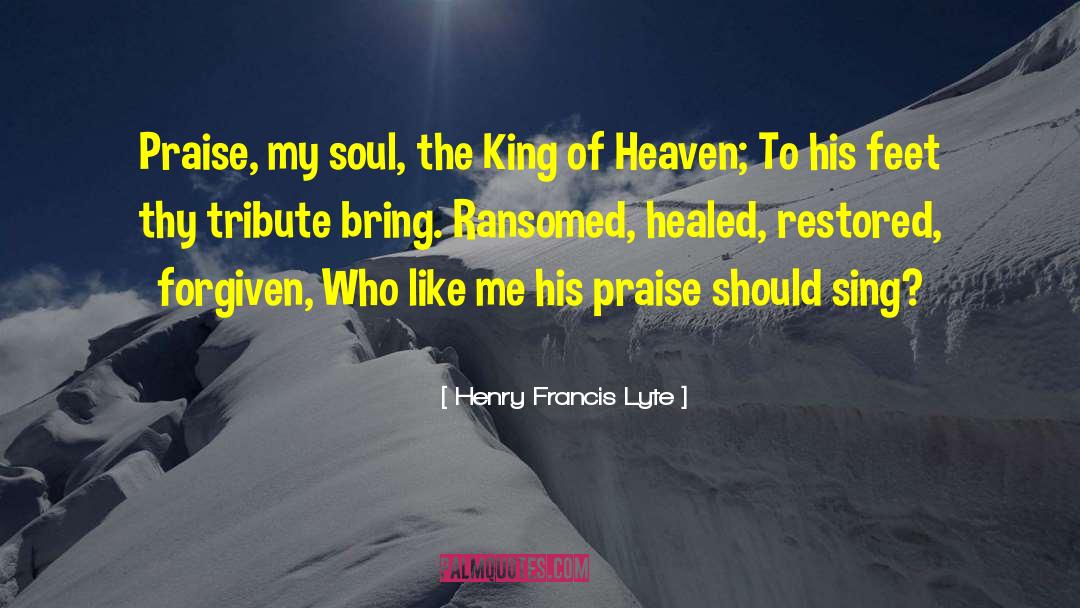 Henry Francis Lyte Quotes: Praise, my soul, the King