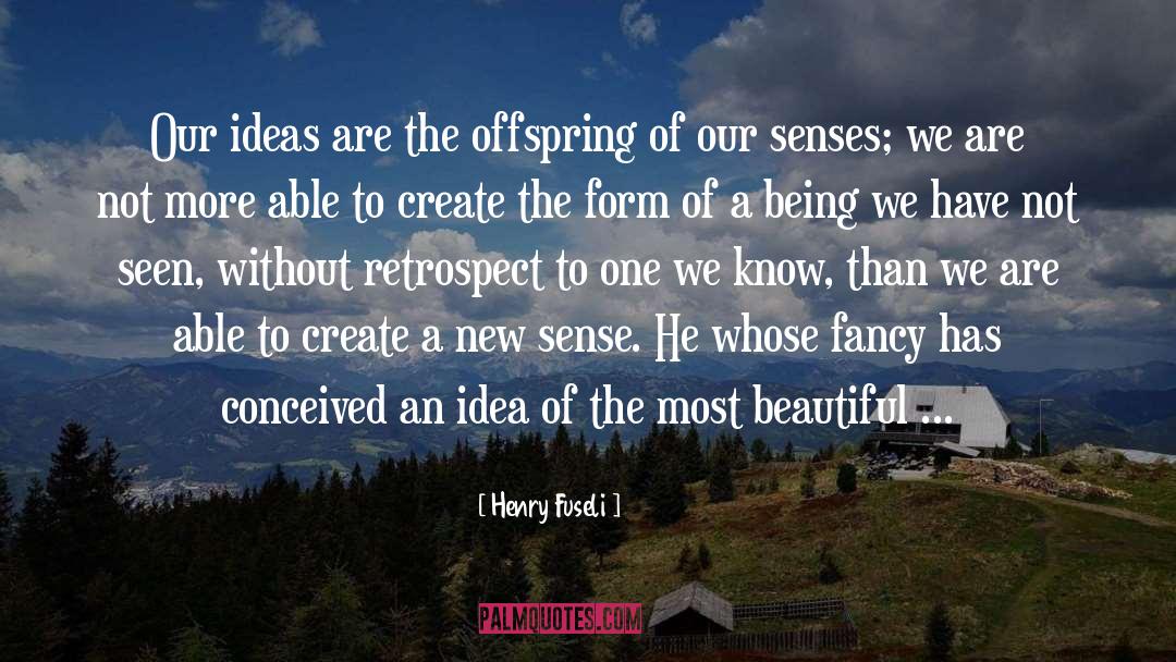 Henry Fuseli Quotes: Our ideas are the offspring