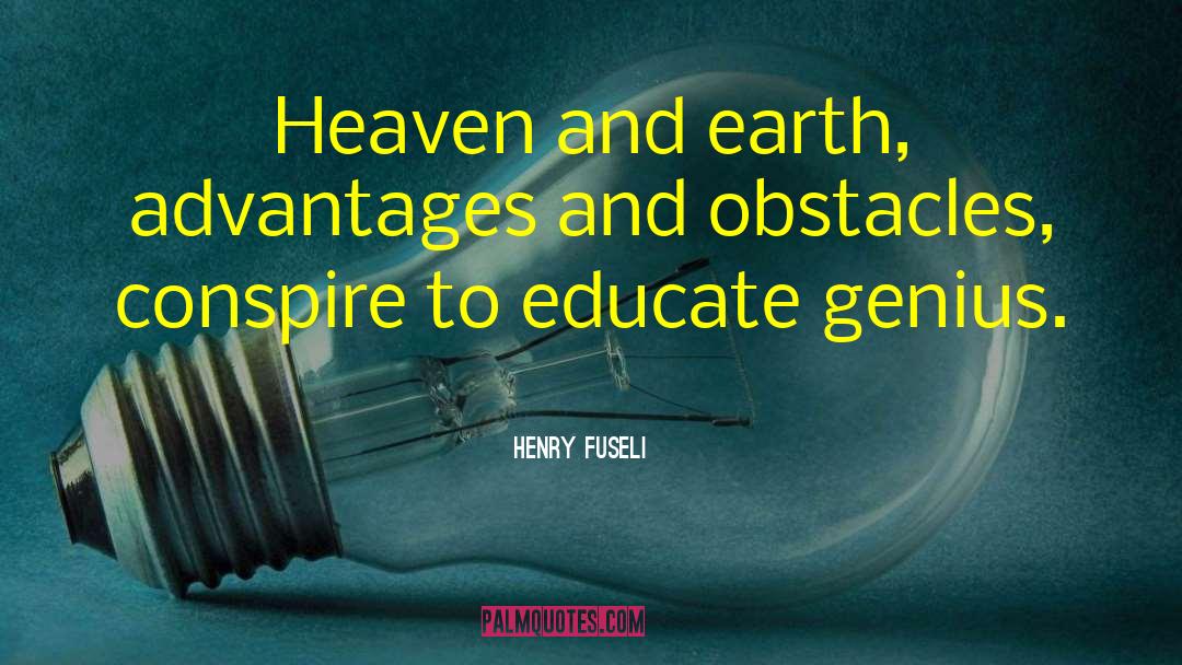 Henry Fuseli Quotes: Heaven and earth, advantages and
