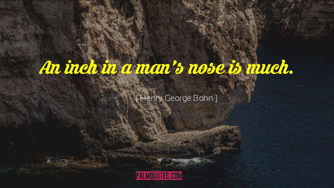 Henry George Bohn Quotes: An inch in a man's