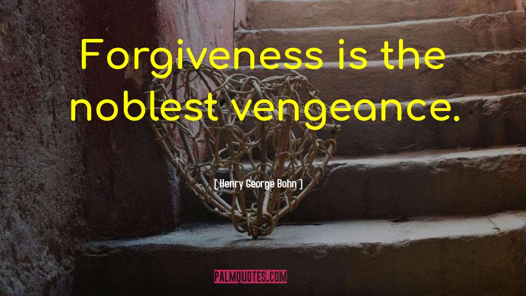 Henry George Bohn Quotes: Forgiveness is the noblest vengeance.