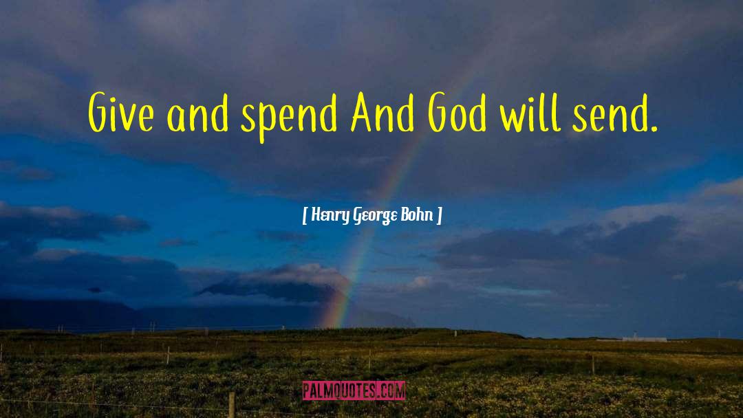 Henry George Bohn Quotes: Give and spend And God