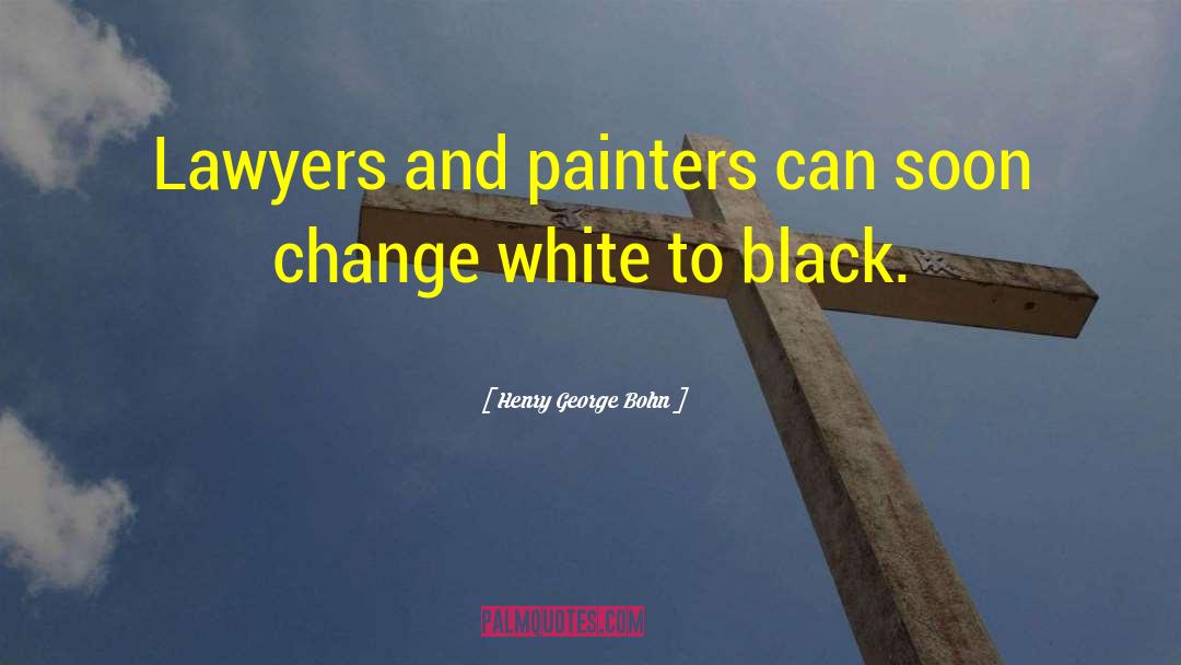 Henry George Bohn Quotes: Lawyers and painters can soon