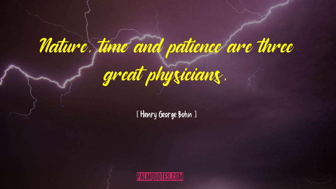 Henry George Bohn Quotes: Nature, time and patience are