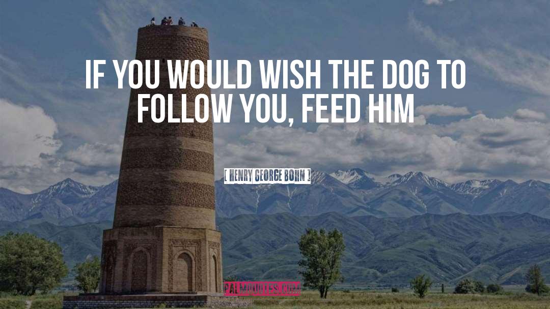 Henry George Bohn Quotes: If you would wish the