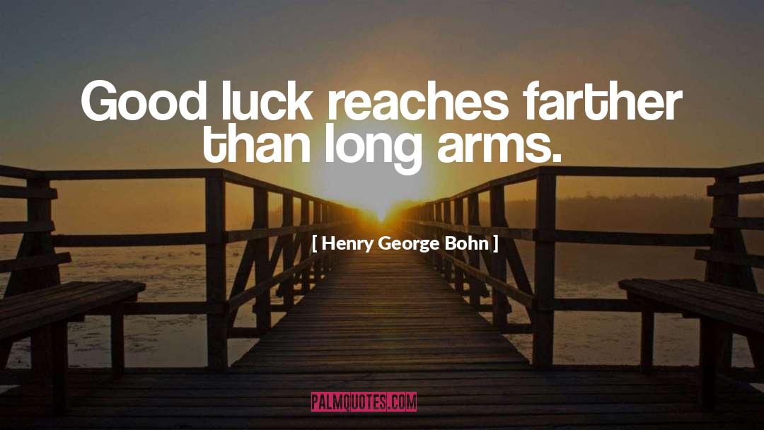 Henry George Bohn Quotes: Good luck reaches farther than