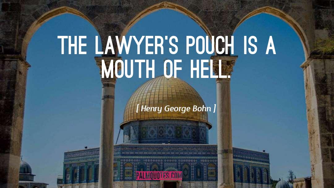 Henry George Bohn Quotes: The lawyer's pouch is a