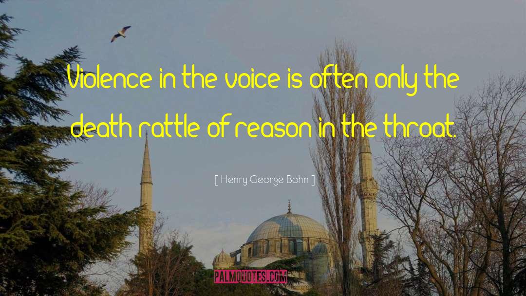 Henry George Bohn Quotes: Violence in the voice is
