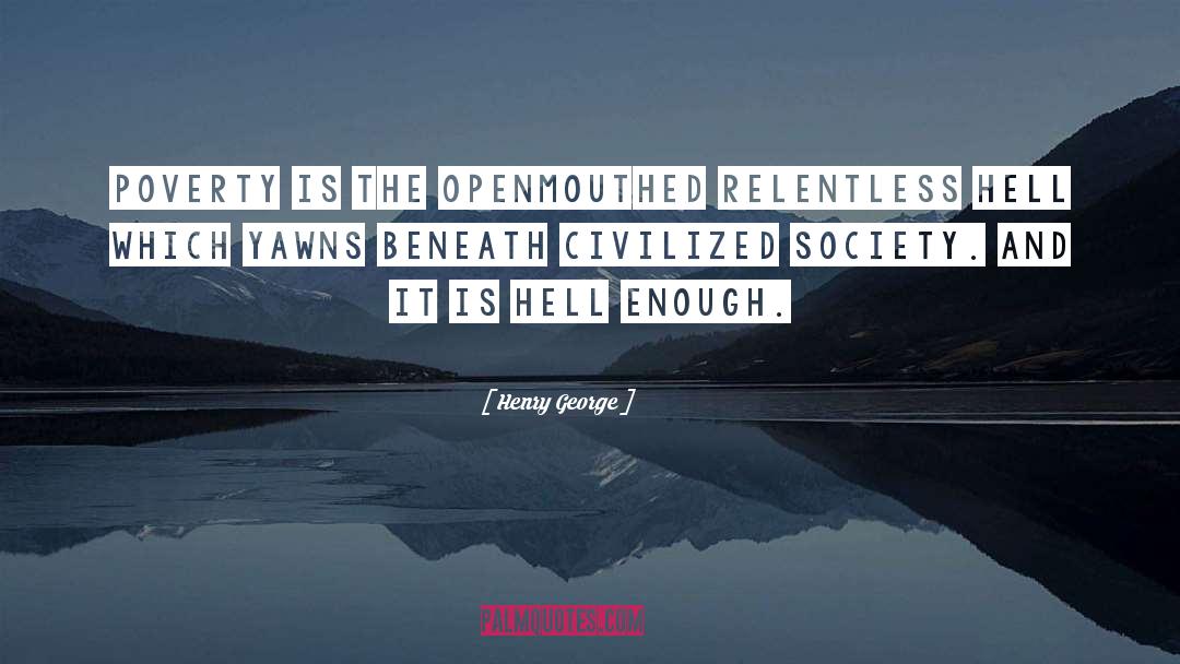 Henry George Quotes: Poverty is the openmouthed relentless
