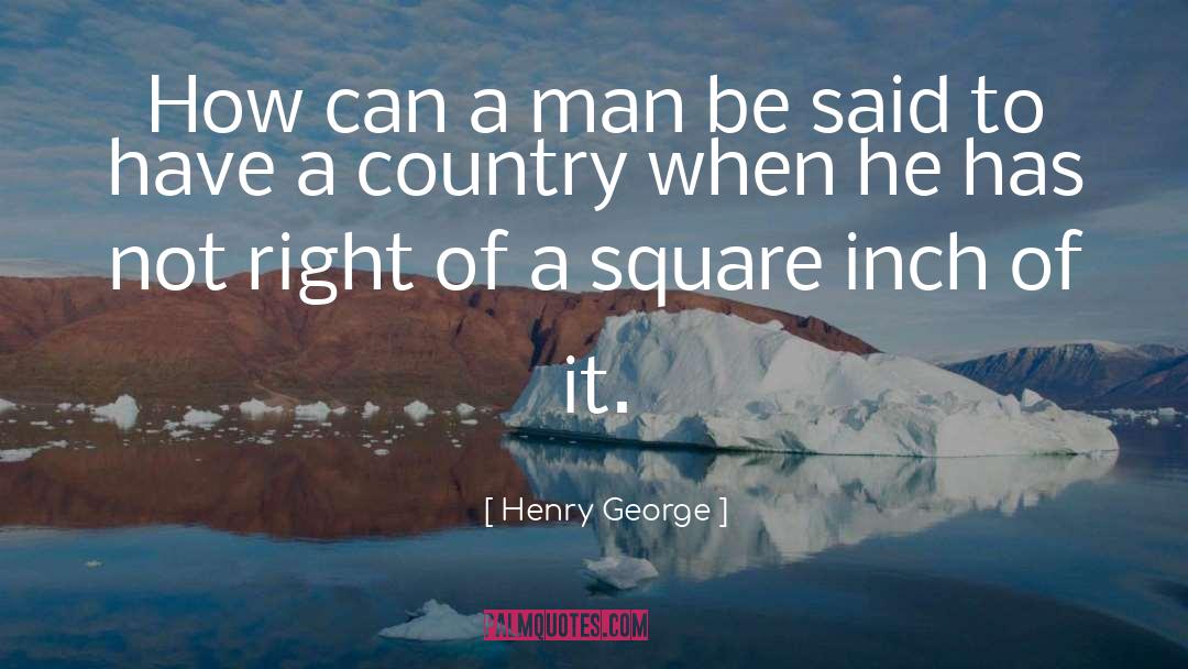 Henry George Quotes: How can a man be