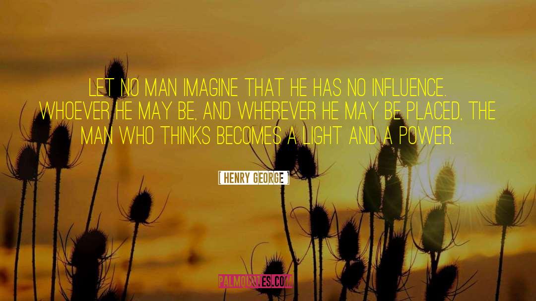 Henry George Quotes: Let no man imagine that