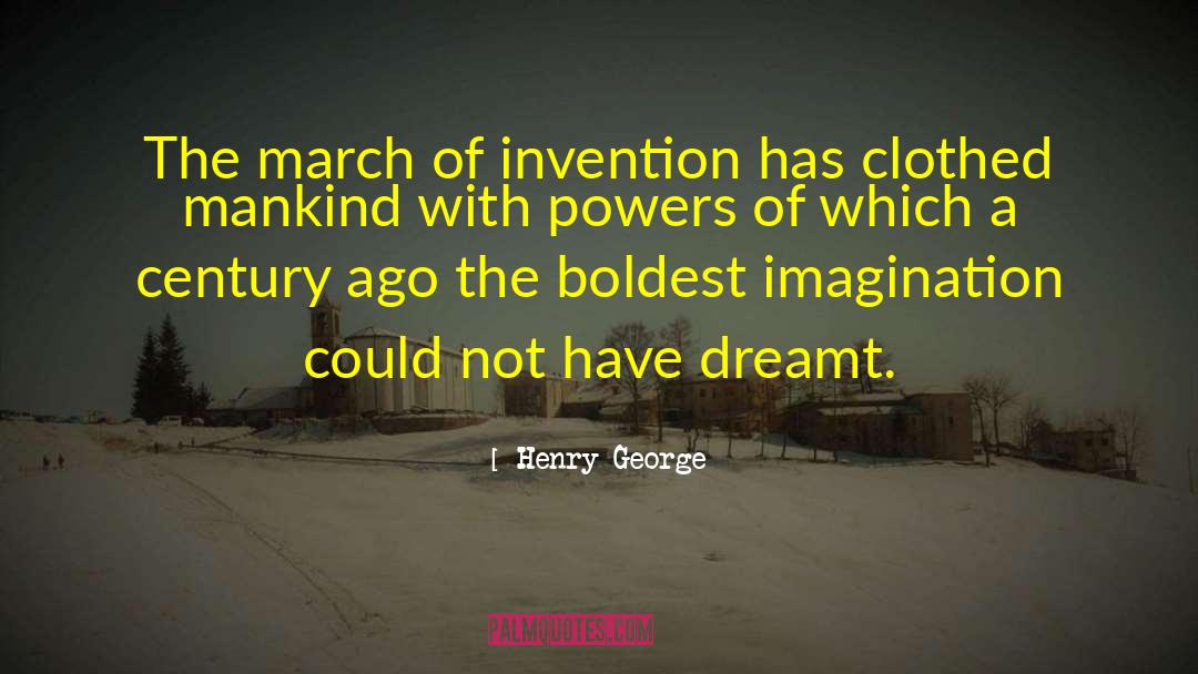 Henry George Quotes: The march of invention has