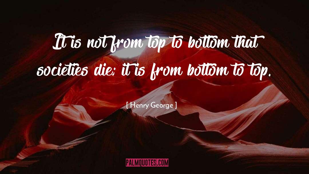 Henry George Quotes: It is not from top