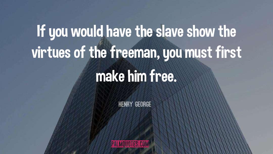 Henry George Quotes: If you would have the