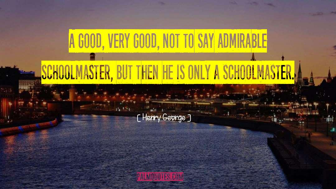 Henry George Quotes: A good, very good, not