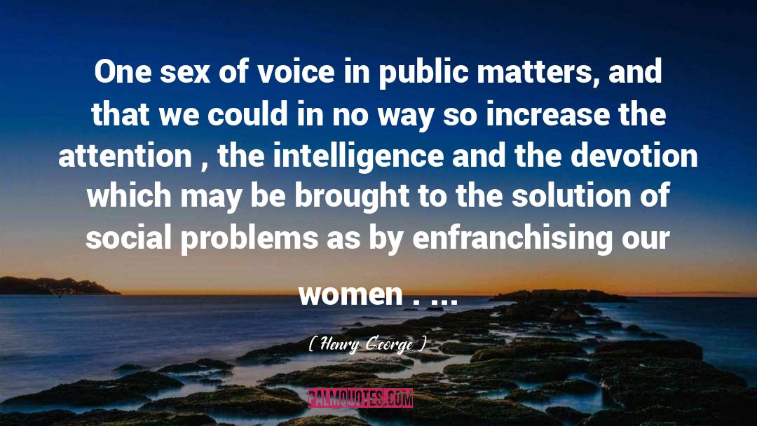 Henry George Quotes: One sex of voice in