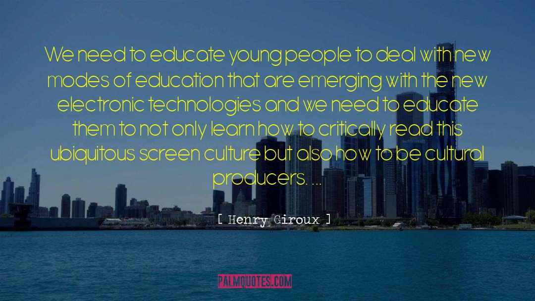 Henry Giroux Quotes: We need to educate young