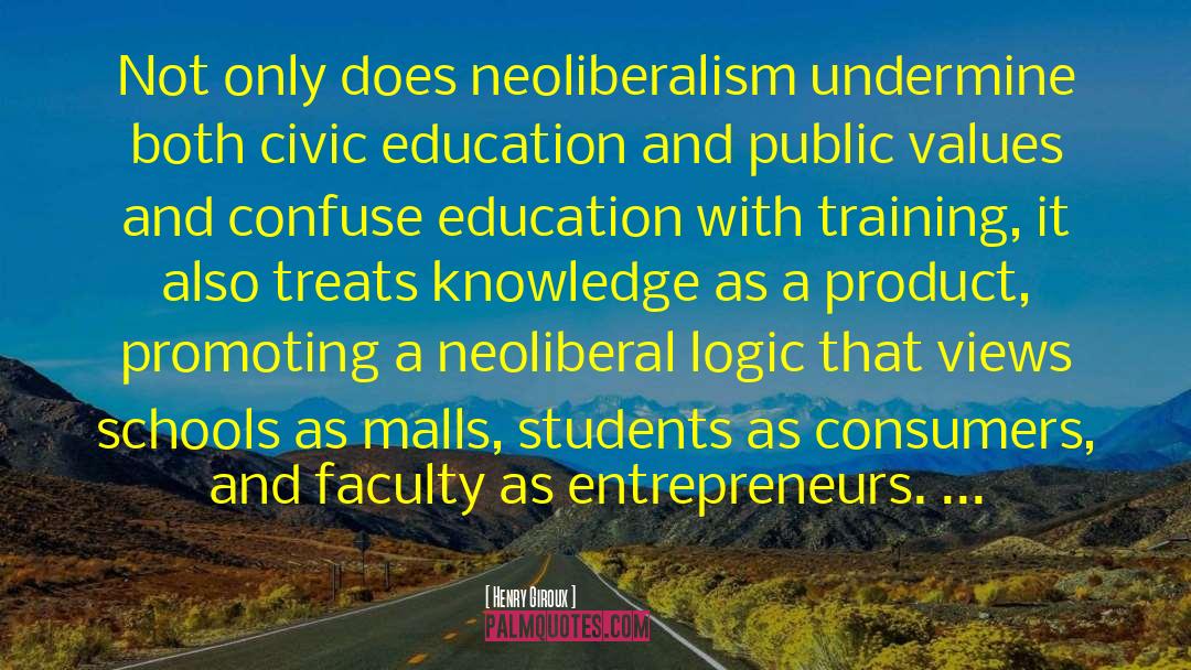 Henry Giroux Quotes: Not only does neoliberalism undermine