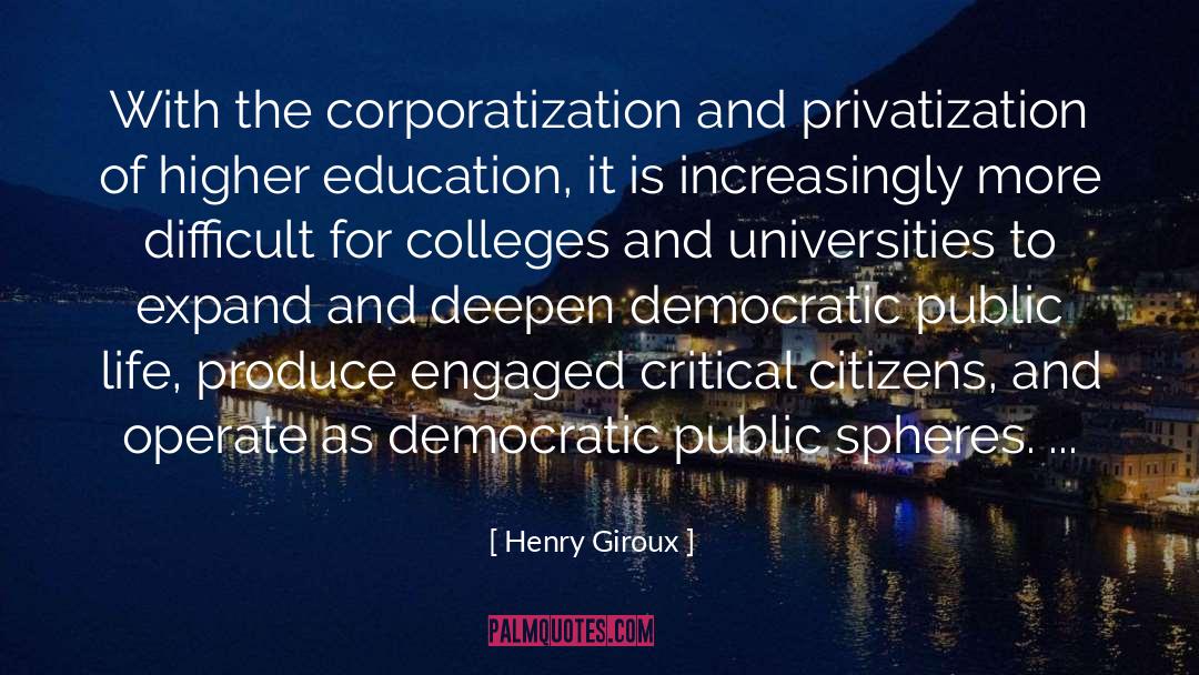 Henry Giroux Quotes: With the corporatization and privatization
