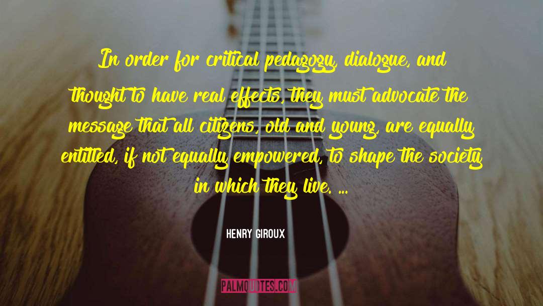 Henry Giroux Quotes: In order for critical pedagogy,