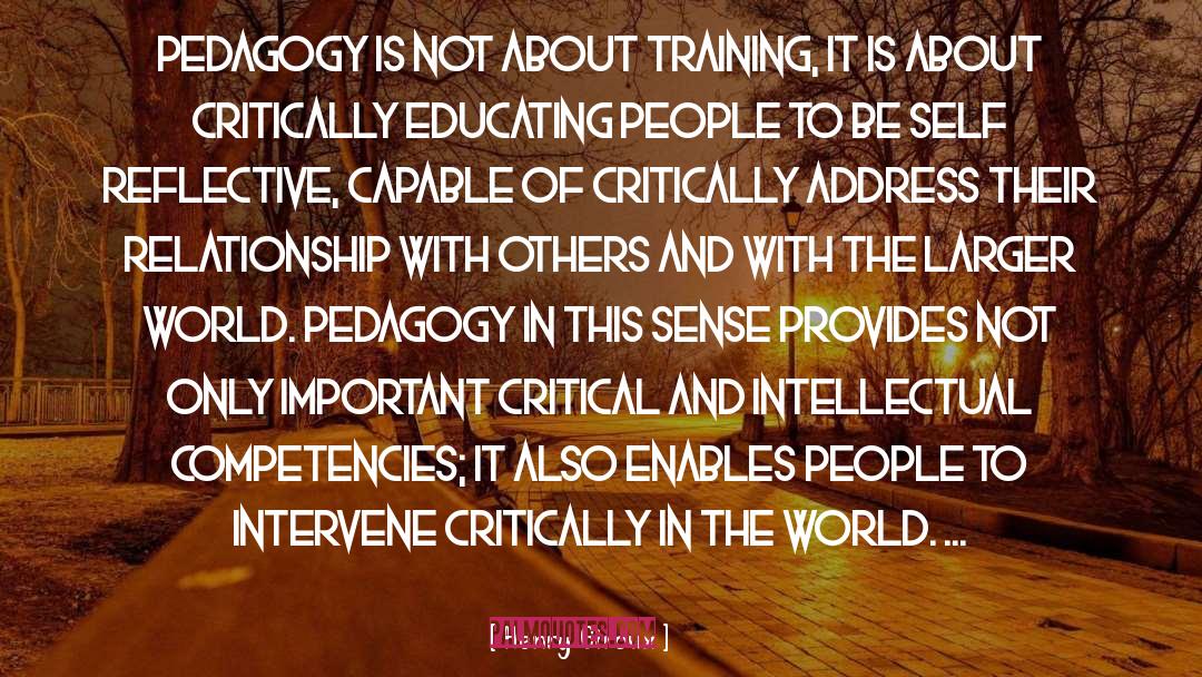 Henry Giroux Quotes: Pedagogy is not about training,