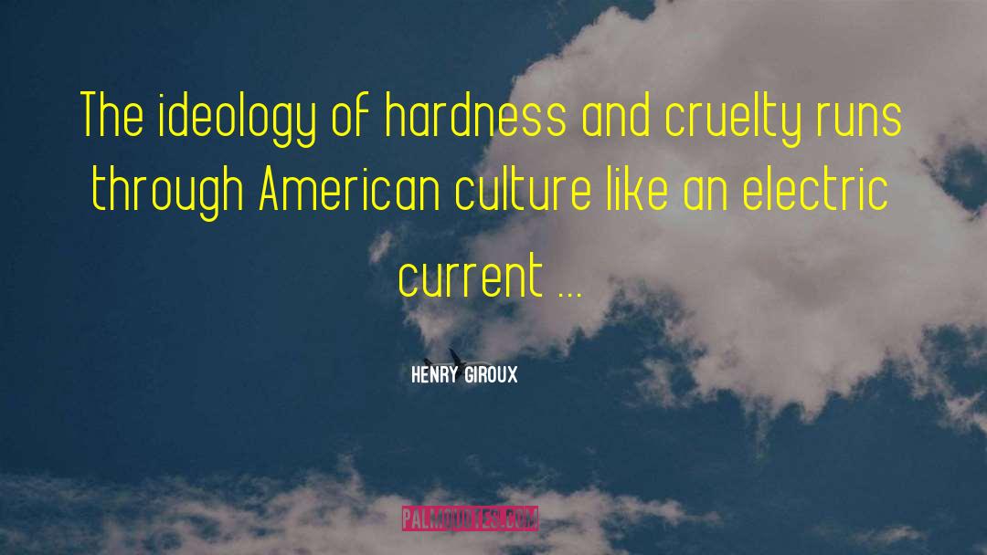 Henry Giroux Quotes: The ideology of hardness and