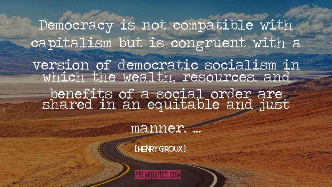 Henry Giroux Quotes: Democracy is not compatible with